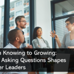 From Personal Growth to Leadership Success: How Asking the Right Questions Builds Stronger Leaders