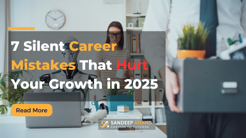 7 Silent Career Mistakes That Hurt Your Growth in 2025 by Sandeep Anand