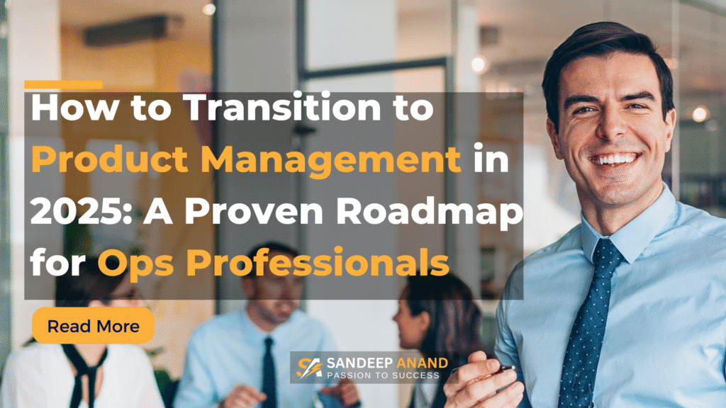 How to Transition to Product Management in 2025: A Proven Roadmap for Ops Professionals by Sandeep Anand